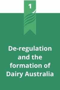 1. De-regulation and the formation of Dairy Australia