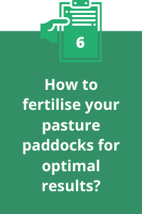 6. How to fertilise and maintain your pasture paddocks?